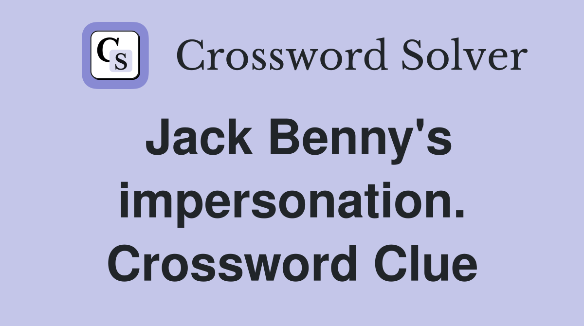 Jack Benny's impersonation. Crossword Clue