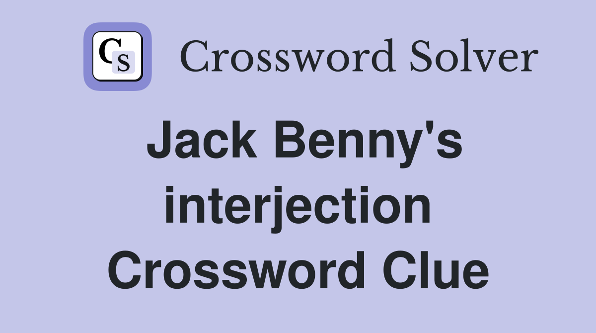 Jack Benny's interjection Crossword Clue