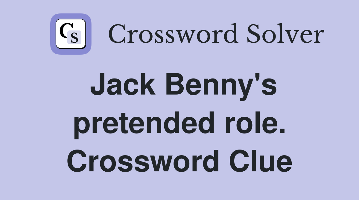 Jack Benny's pretended role. Crossword Clue