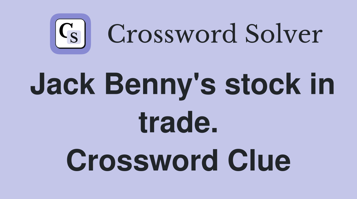 Jack Benny's stock in trade. Crossword Clue