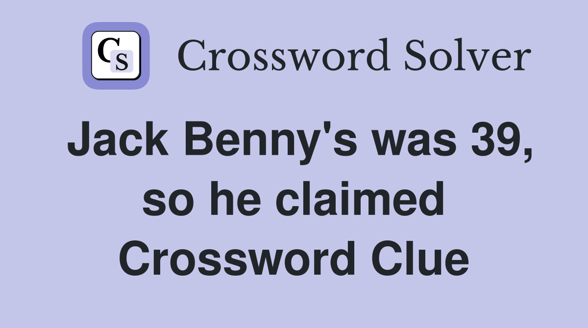 Jack Benny's was 39, so he claimed Crossword Clue