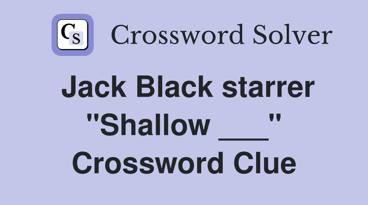 Jack Black starrer "Shallow ___" Crossword Clue