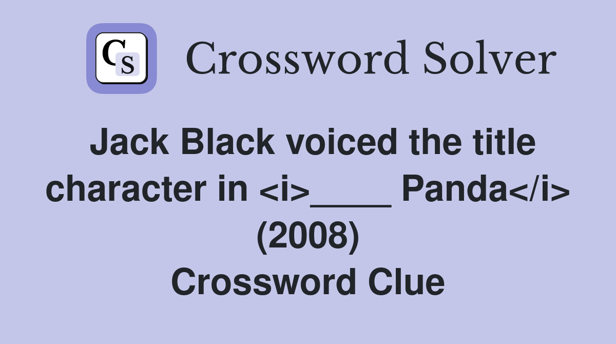 Jack Black voiced the title character in <i>____ Panda</i> (2008) Crossword Clue