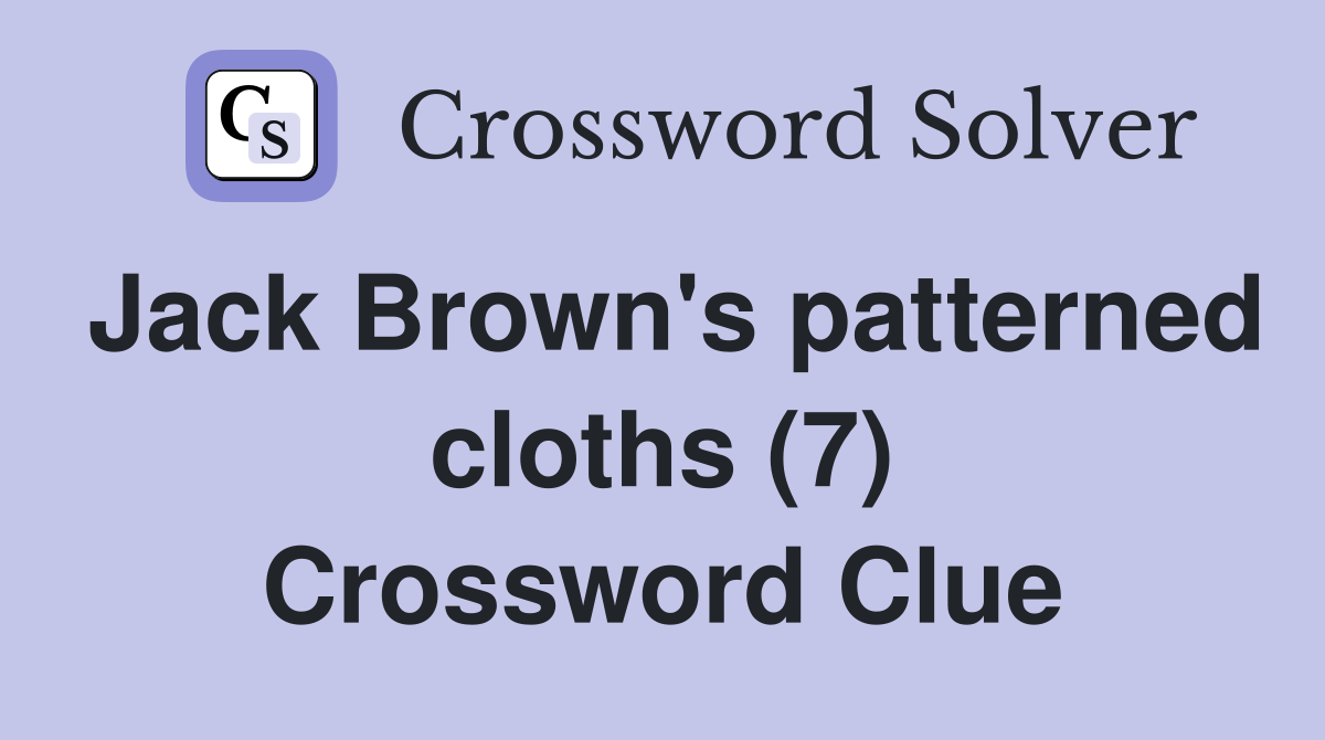 Jack Brown's patterned cloths (7) Crossword Clue