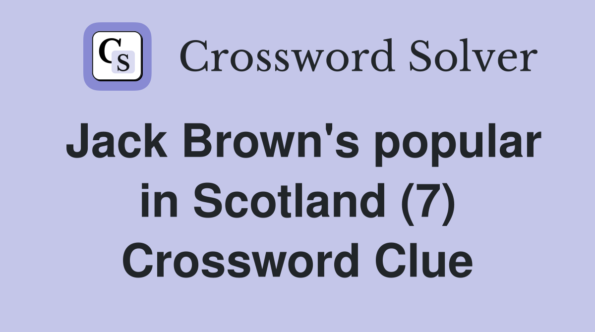 Jack Brown's popular in Scotland (7) Crossword Clue