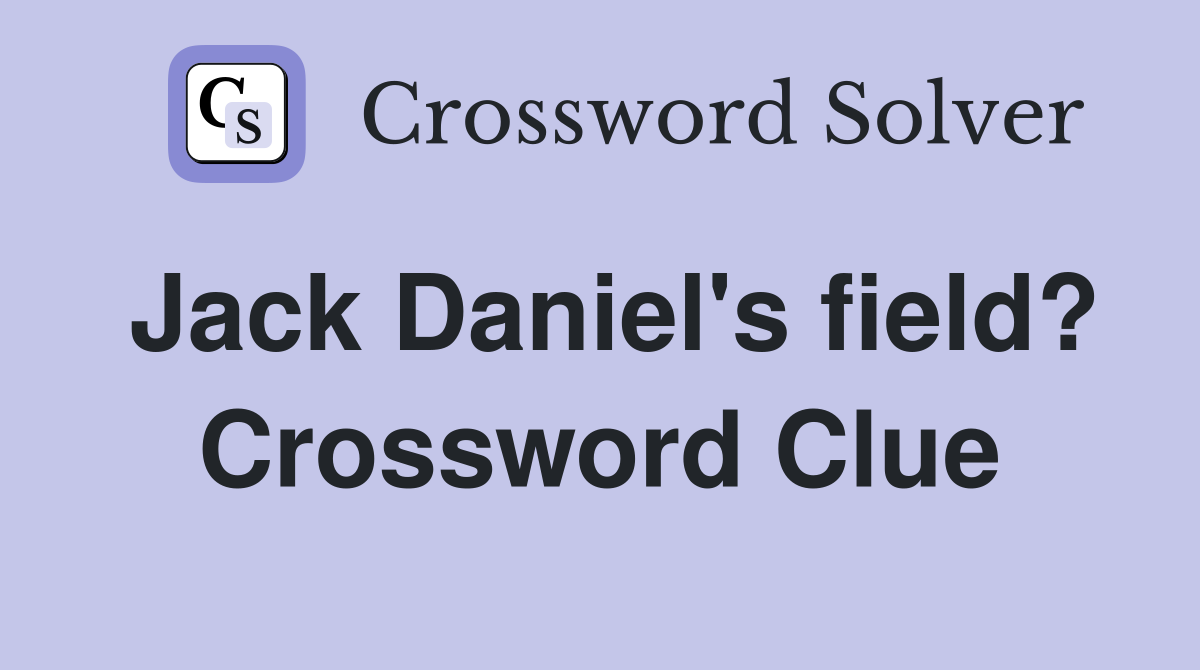 Jack Daniel's field? Crossword Clue