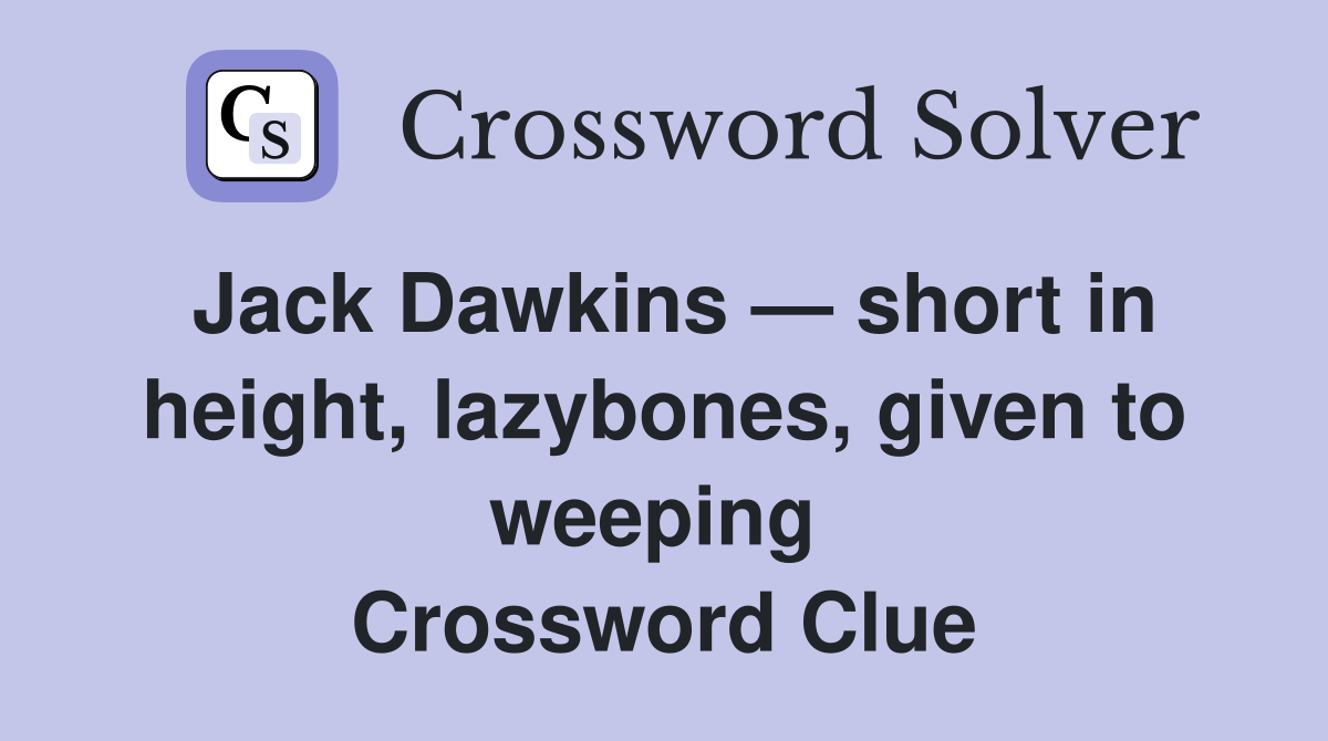 Jack Dawkins — short in height, lazybones, given to weeping  Crossword Clue