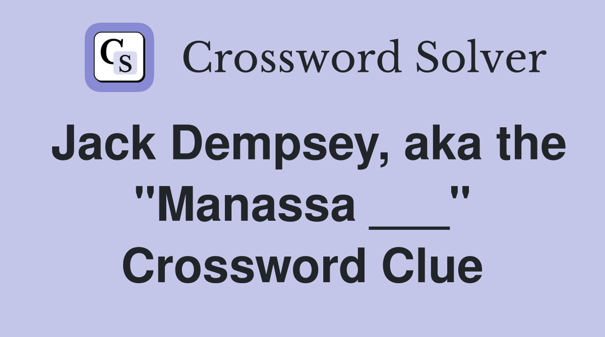 Jack Dempsey, aka the "Manassa ___" Crossword Clue