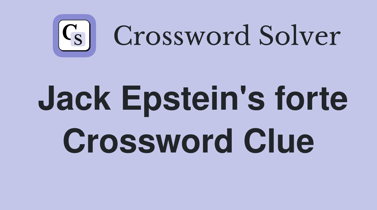 Jack Epstein's forte Crossword Clue