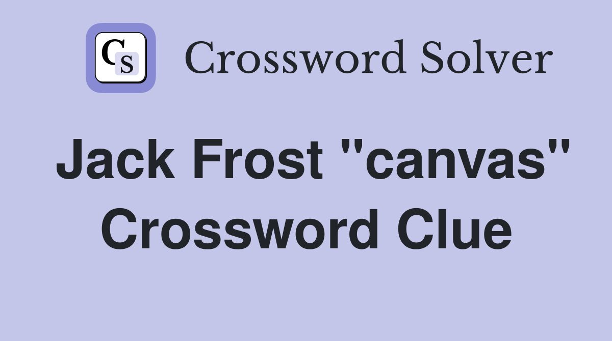 Jack Frost "canvas" Crossword Clue
