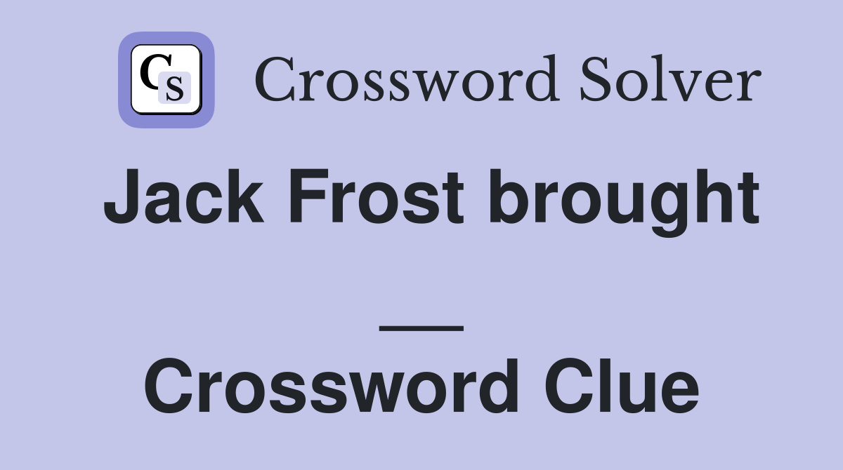 Jack Frost brought __ Crossword Clue