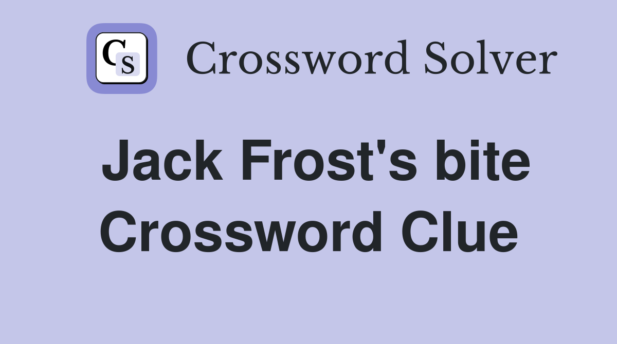 Jack Frost's bite Crossword Clue