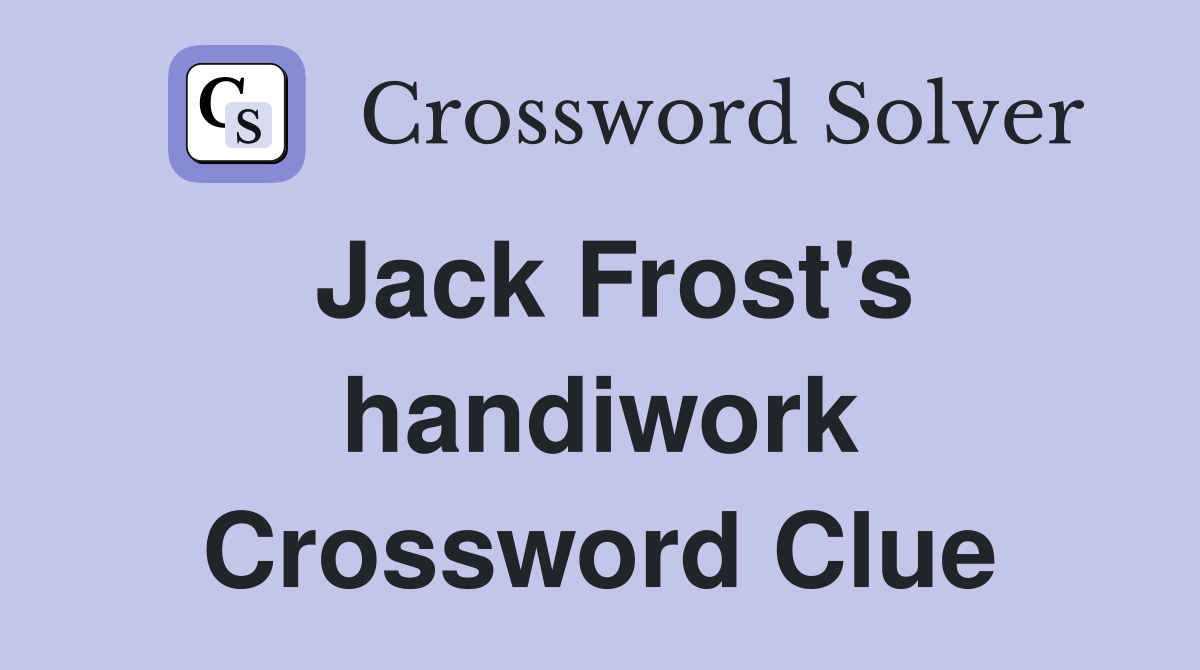Jack Frost's handiwork Crossword Clue