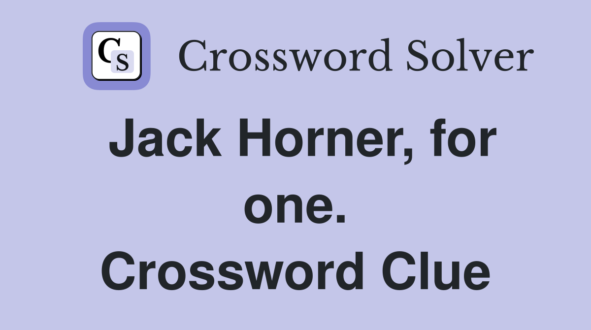 Jack Horner, for one. Crossword Clue