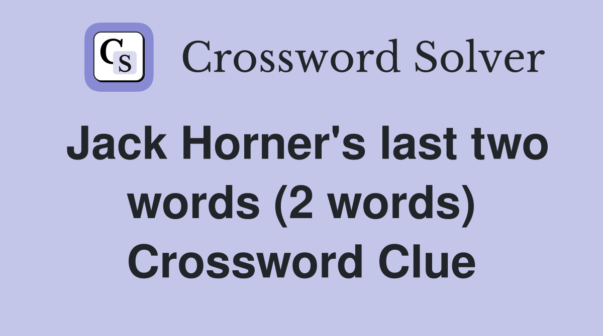 Jack Horner's last two words (2 words) Crossword Clue