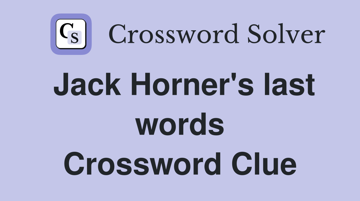 Jack Horner's last words Crossword Clue