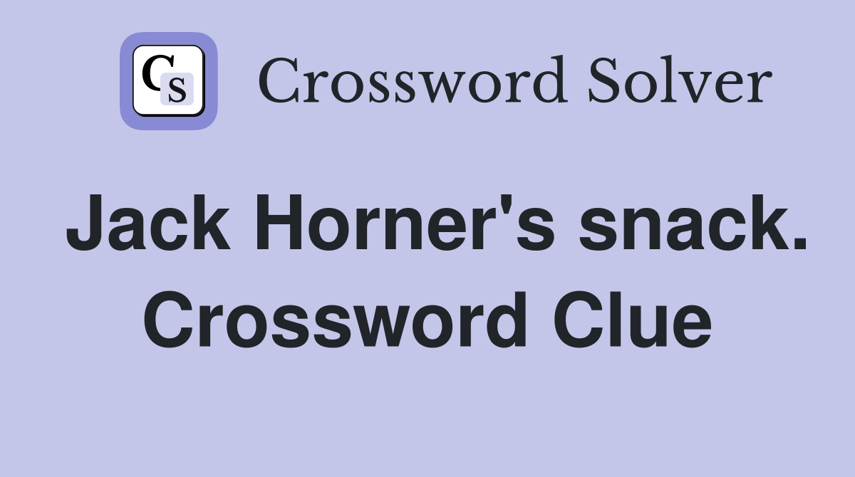Jack Horner's snack. Crossword Clue