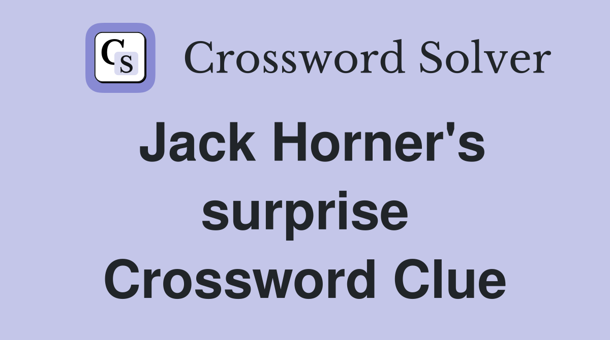 Jack Horner's surprise Crossword Clue