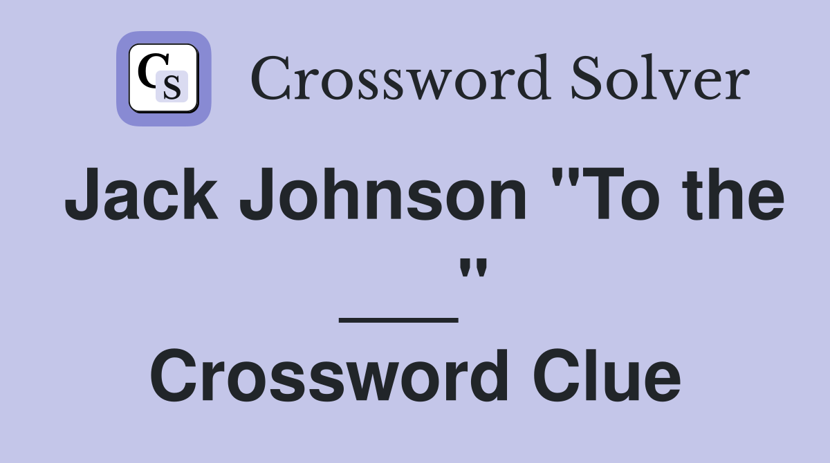 Jack Johnson "To the ___" Crossword Clue