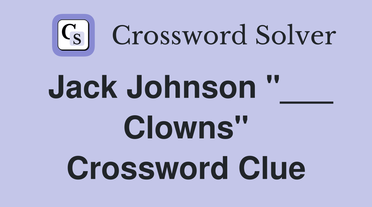 Jack Johnson "___ Clowns" Crossword Clue