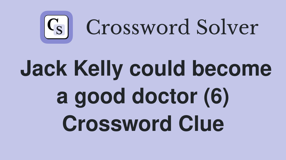 Jack Kelly could become a good doctor (6) Crossword Clue