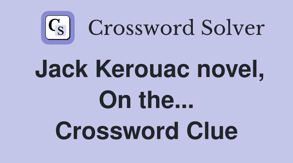 Jack Kerouac novel, On the... Crossword Clue