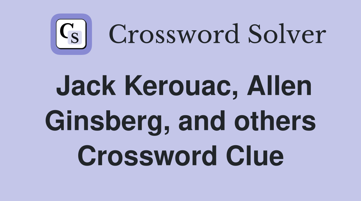 Jack Kerouac, Allen Ginsberg, and others Crossword Clue