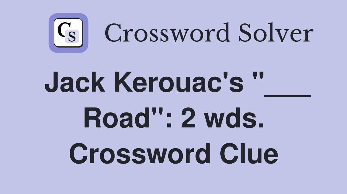 Jack Kerouac's "___ Road": 2 wds. Crossword Clue