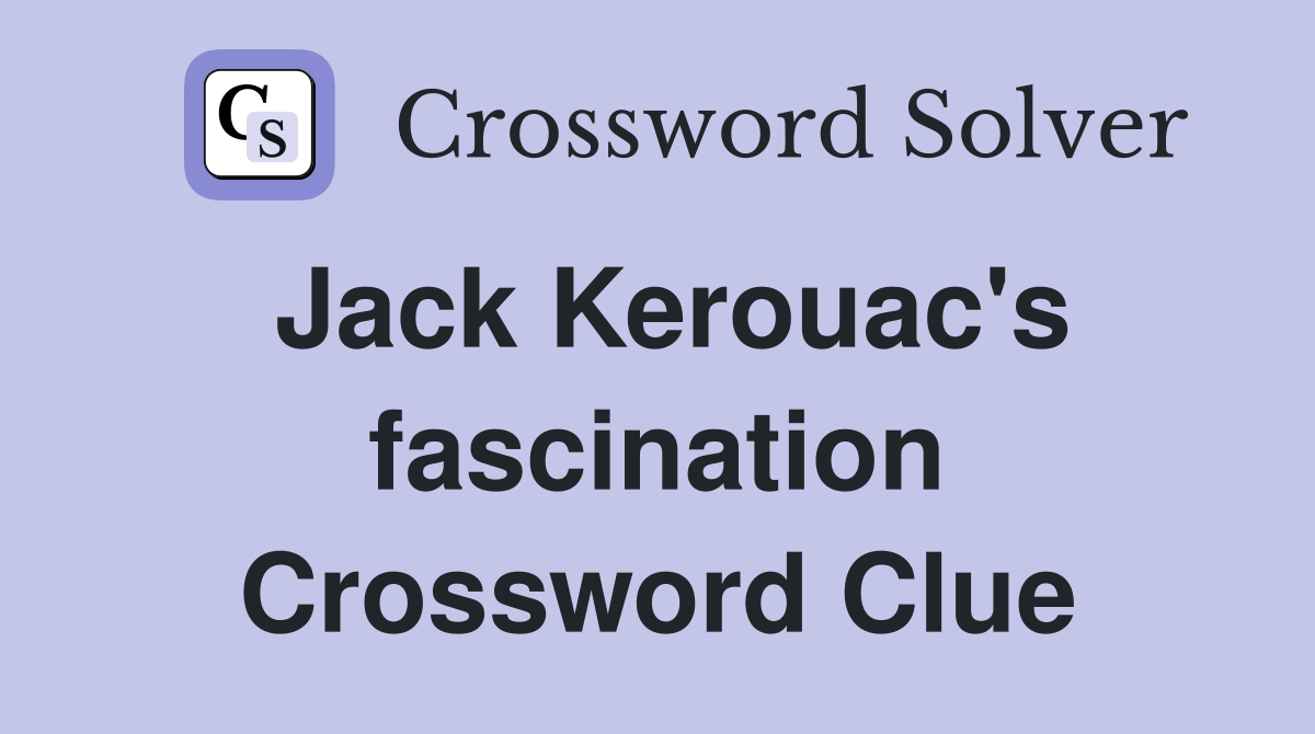 Jack Kerouac's fascination Crossword Clue