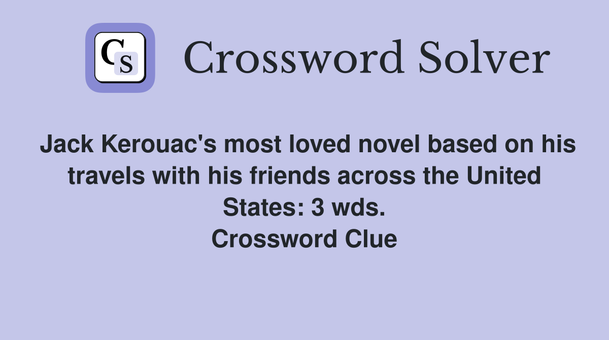 Jack Kerouac's most loved novel based on his travels with his friends across the United States: 3 wds. Crossword Clue