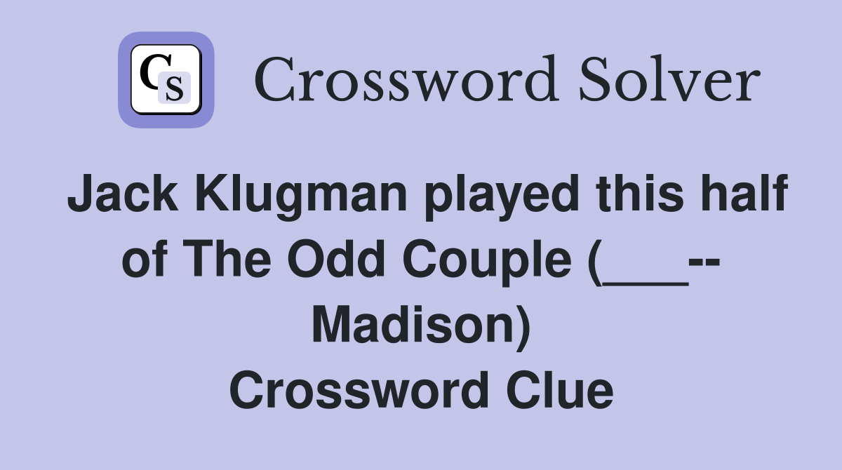Jack Klugman played this half of The Odd Couple (___-- Madison) Crossword Clue
