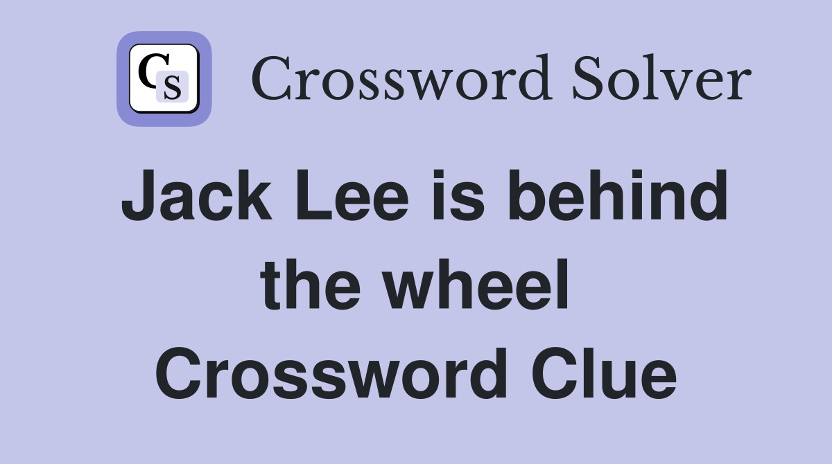 Jack Lee is behind the wheel Crossword Clue