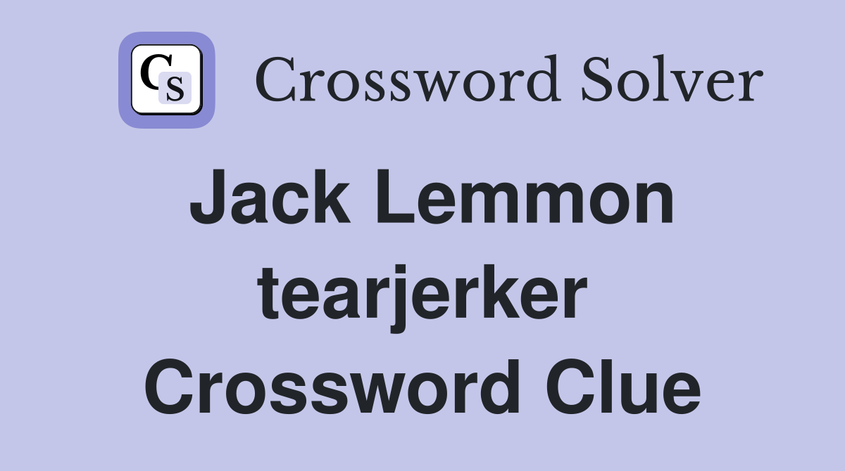 Jack Lemmon tearjerker Crossword Clue