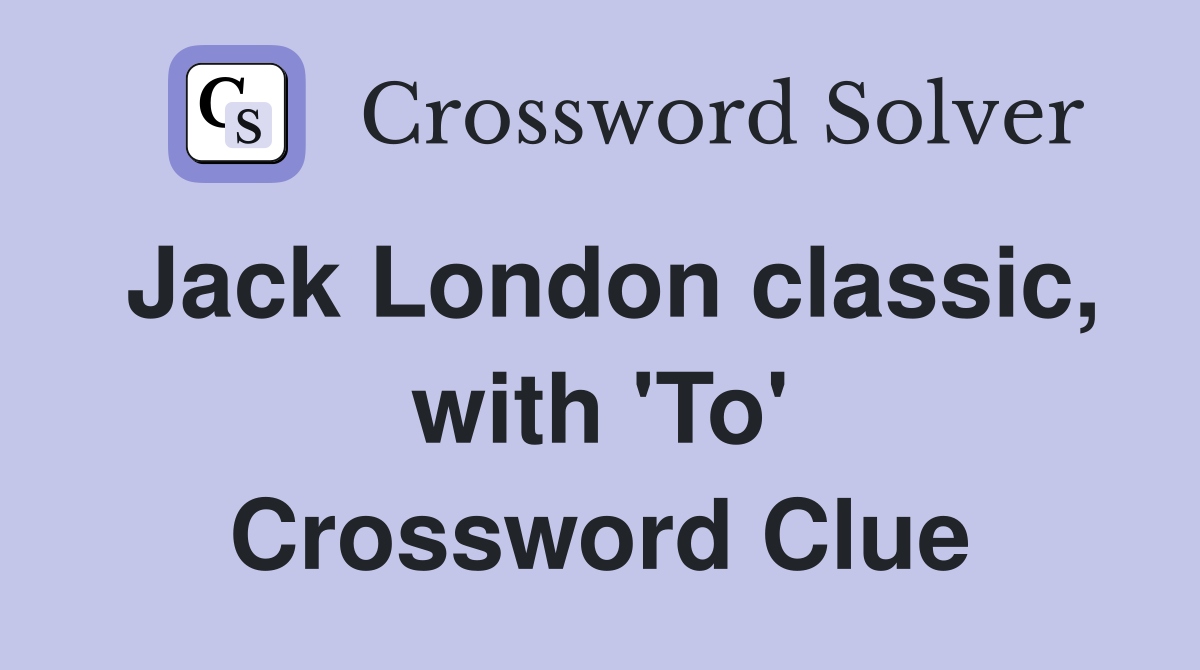 Jack London classic, with 'To' Crossword Clue