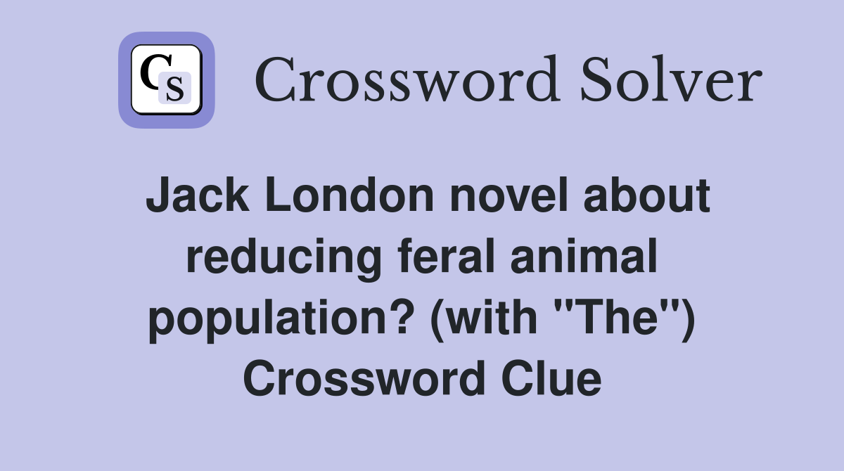 Jack London novel about reducing feral animal population? (with "The") Crossword Clue