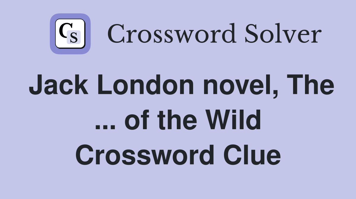 Jack London novel, The ... of the Wild Crossword Clue