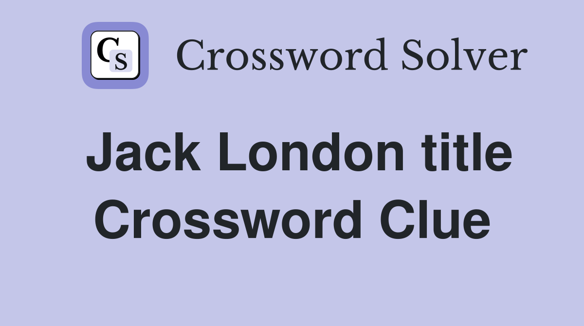 Jack London title Crossword Clue