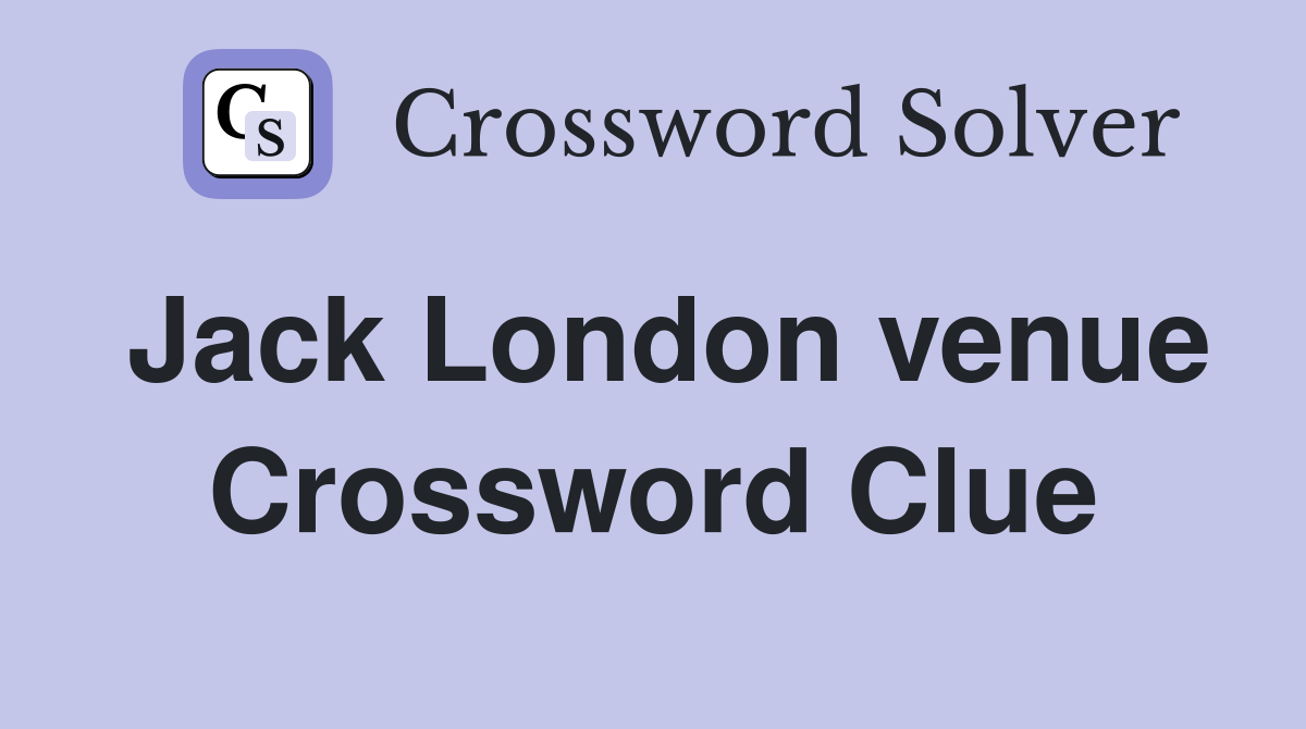Jack London venue Crossword Clue