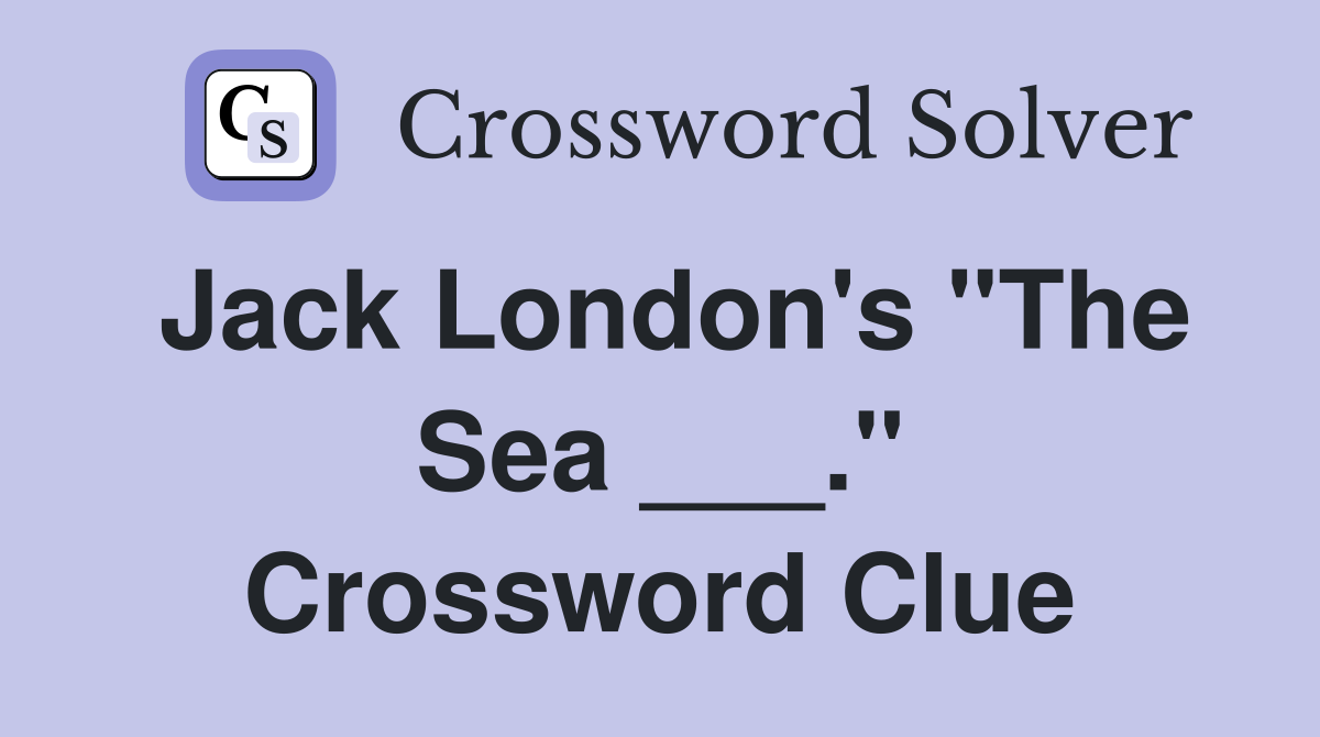 Jack London's "The Sea ___." Crossword Clue