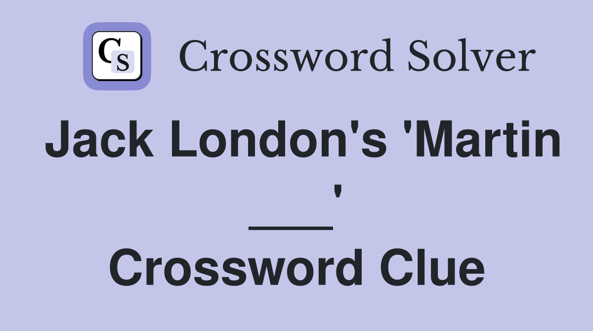 Jack London's 'Martin ___' Crossword Clue