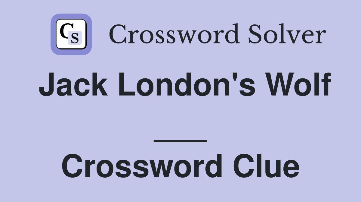 Jack London's Wolf ___ Crossword Clue