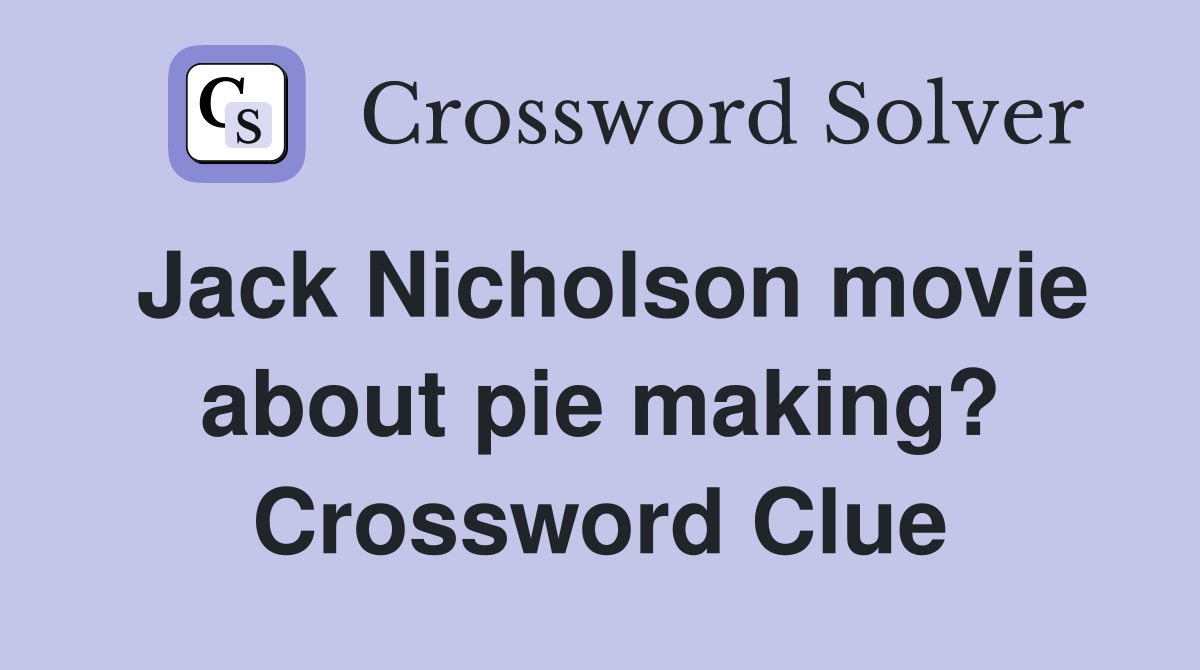 Jack Nicholson movie about pie making? Crossword Clue