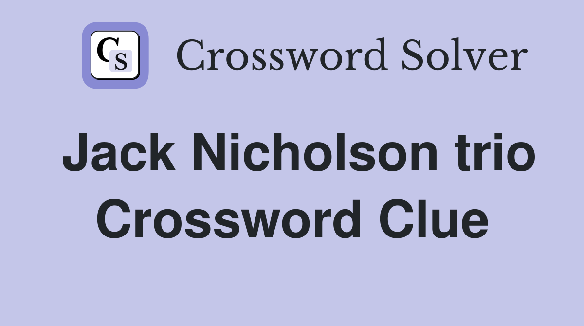 Jack Nicholson trio Crossword Clue