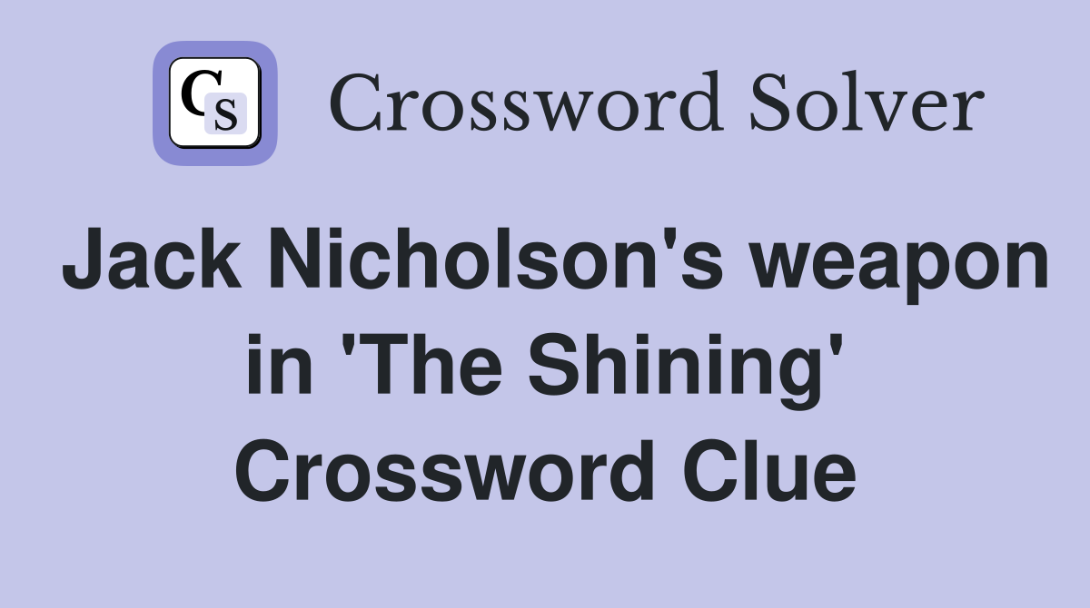 Jack Nicholson's weapon in 'The Shining' Crossword Clue