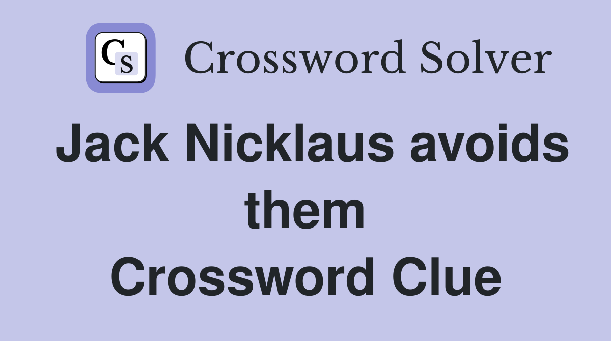 Jack Nicklaus avoids them Crossword Clue