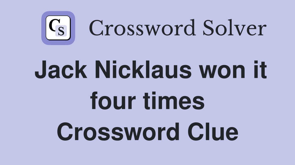 Jack Nicklaus won it four times Crossword Clue