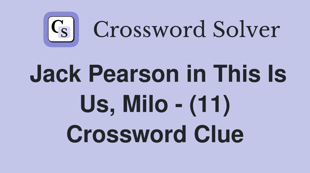 Jack Pearson in This Is Us, Milo - (11) Crossword Clue