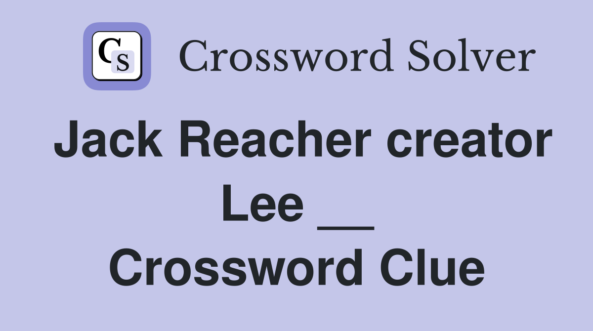 Jack Reacher creator Lee __ Crossword Clue