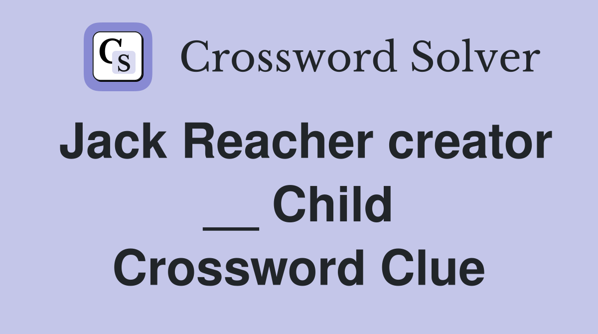 Jack Reacher creator __ Child Crossword Clue