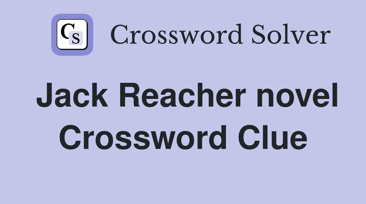 Jack Reacher novel Crossword Clue